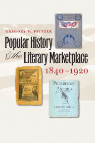 Title: Popular History and the Literary Marketplace, 1840-1920, Author: Gregory M. Pfitzer