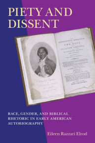 Title: Piety and Dissent: Race, Gender, and Biblical Rhetoric in Early American Autobiography, Author: Eileen R. Elrod