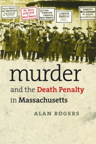 Title: Murder and the Death Penalty in Massachusetts, Author: Alan Rogers