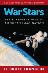 Title: War Stars: The Superweapon and the American Imagination / Edition 1, Author: H. Bruce Franklin