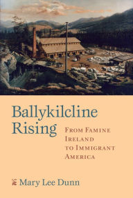 Title: Ballykilcline Rising: From Famine Ireland to Immigrant America, Author: Mary Lee Dunn Maguire