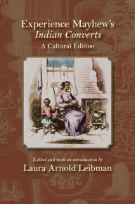 Title: Experience Mayhew's <i>Indian Converts</i>: A Cultural Edition, Author: Laura Arnold Leibman