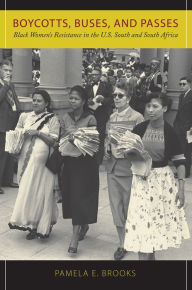 Title: Boycotts, Buses, and Passes: Black Women's Resistance in the U.S. South and South Africa, Author: Pamela E. Brooks