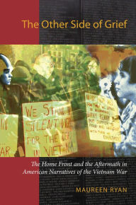 Title: The Other Side of Grief: The Home Front and the Aftermath in American Narratives of the Vietnam War, Author: Maureen Ryan