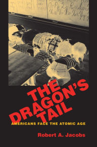 Title: Dragon's Tail: American Nuclear Narratives, Author: Robert A. Jacobs