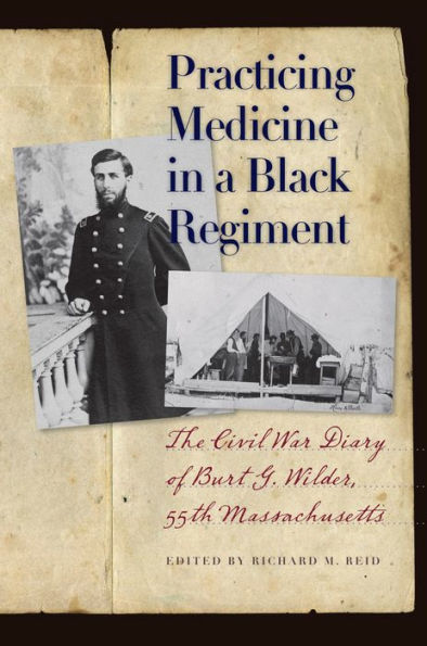 Practicing Medicine in a Black Regiment: The Civil War Diary of Burt G. Wilder, 55th Massachusetts