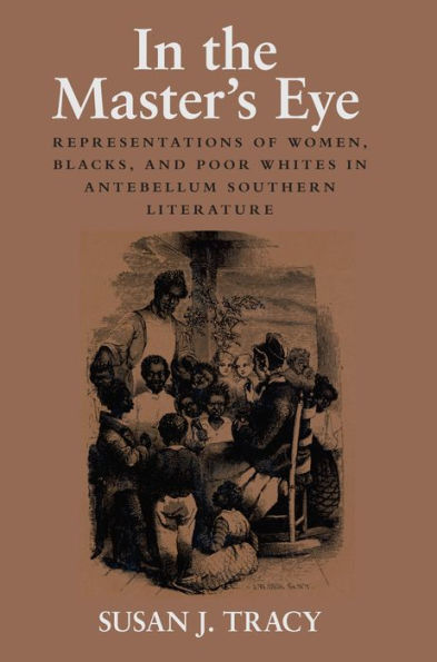 In the Master's Eye: Representations of Women, Blacks, and Poor Whites in Antebellum Southern Literature