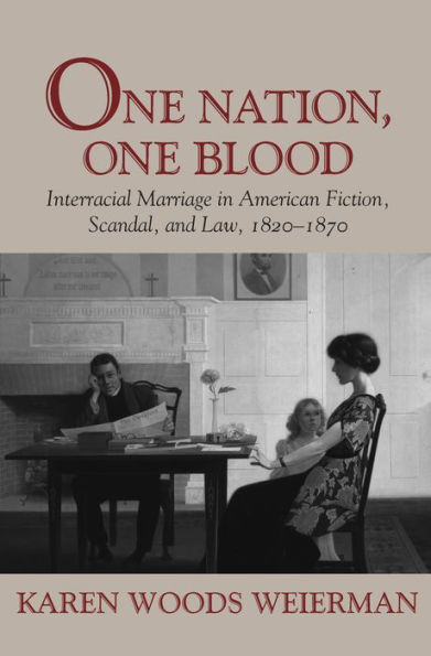 One Nation, One Blood: Interracial Marriage in American Fiction, Scandal, and Law, 1820-1870