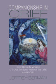 Title: Companionship in Grief: Love and Loss in the Memoirs of C. S. Lewis, John Bayley, Donald Hall, Joan Didion, and Calvin Trillin, Author: Jeffrey Berman