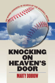 Title: Knocking on Heaven's Door: Six Minor Leaguers in Search of the Baseball Dream, Author: Marty Dobrow