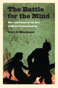 Title: The Battle for the Mind: War and Peace in the Era of Mass Communication, Author: Gary S. Messinger