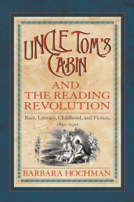 Title: Uncle Tom's Cabin and the Reading Revolution: Race, Literacy, Childhood and Fiction, 1851-1911, Author: Barbara Hochman