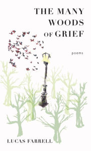 Title: The Many Woods of Grief: Poems, Author: Lucas Farrell