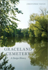 Title: Graceland Cemetery: A Design History, Author: Christopher Vernon