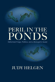 Title: Peril in the Ponds: Deformed Frogs, Politics, and a Biologist's Quest, Author: Judy Helgen