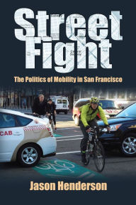 Title: Street Fight: The Politics of Mobility in San Francisco, Author: Jason Henderson