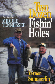 Title: Two Dozen Fishin' Holes: A Guide to Middle Tennessee, Author: Vernon Summerlin