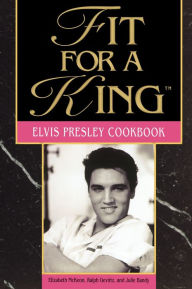 Title: Fit for a King: The Elvis Presley Cookbook, Author: Elizabeth McKeon