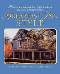 Title: Breakfast Inn Style: Historic and Romantic Inns of the Southeast and Their Signature Recipes, Author: Barbara Wohlford