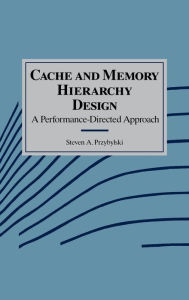 Title: Cache and Memory Hierarchy Design: A Performance Directed Approach, Author: Steven A. Przybylski