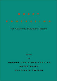 Title: Query Processing for Advanced Database Systems / Edition 1, Author: Johann Christoph Freytag