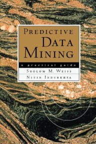 Title: Predictive Data Mining: A Practical Guide / Edition 1, Author: Sholom M. Weiss