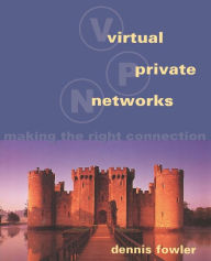 Title: Virtual Private Networks: Making the Right Connection / Edition 1, Author: Dennis Fowler