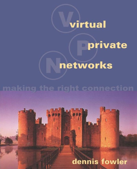 Virtual Private Networks: Making the Right Connection / Edition 1