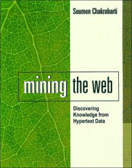 Title: Mining the Web: Discovering Knowledge from Hypertext Data / Edition 1, Author: Soumen Chakrabarti