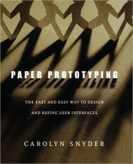 Title: Paper Prototyping: The Fast and Easy Way to Design and Refine User Interfaces / Edition 1, Author: Carolyn Snyder