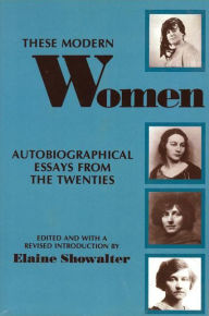 Title: These Modern Women: Autobiographical Essays from the Twenties Second Edition / Edition 2, Author: Elaine Showalter