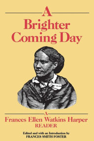 Title: A Brighter Coming Day: A Frances Ellen Watkins Harper Reader / Edition 1, Author: Frances Smith Foster