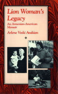 Title: Lion Woman's Legacy: An Armenian-American Memoir, Author: Arlene Voski Avakian