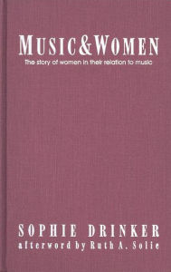 Title: Music and Women: The Story of Women in Their Relation to Music, Author: Sophie Drinker