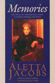 Title: Memories: My Life as an International Leader in Health, Suffrage, and Peace / Edition 1, Author: Aletta Jacobs