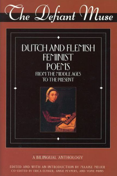 The Defiant Muse: Dutch and Flemish Feminist Poems Fro: A Bilingual Anthology