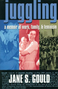 Title: Juggling: A Memoir of Work, Family, and Feminism, Author: Jane S. Gould