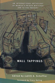 Title: Wall Tappings: Women's Prison Writings, 200 A.D. to the Present / Edition 2, Author: Judith A. Scheffler