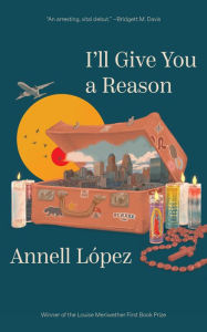 English books free downloading I'll Give You a Reason: Stories by Annell López RTF ePub 9781558613126 in English