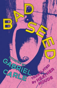 Title: Bad Seed: Stories, Author: Gabriel Carle