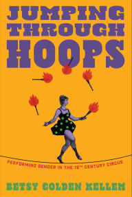Free downloads online books Jumping Through Hoops: Performing Gender in the Nineteenth-Century Circus MOBI 9781558613447 (English Edition) by Betsy Golden Kellem