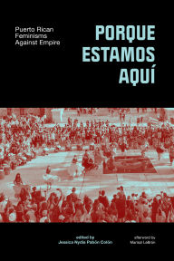 Title: Porque Estamos Aquí: Puerto Rican Feminisms Against Empire, Author: Jessica Nydia Pabón-Colón