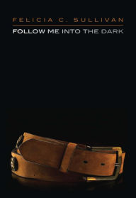 Title: Follow Me into the Dark, Author: Felicia C. Sullivan