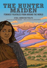 Title: The Hunter Maiden: Feminist Folktales from Around the World, Author: Ethel Johnston Phelps