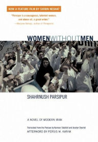 Title: Women Without Men: A Novel of Modern Iran, Author: Shahrnush Parsipur