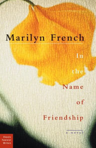 Title: In the Name of Friendship: A Novel, Author: Marilyn French