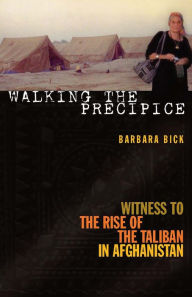 Title: Walking the Precipice: Witness to the Rise of the Taliban in Afghanistan, Author: Barbara Bick