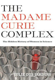 Title: The Madame Curie Complex: The Hidden History of Women in Science, Author: David Penna