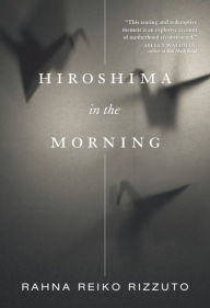 Title: Hiroshima in the Morning, Author: Rahna Reiko Rizzuto
