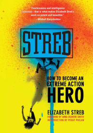 Title: Streb: How to Become an Extreme Action Hero, Author: Elizabeth Streb